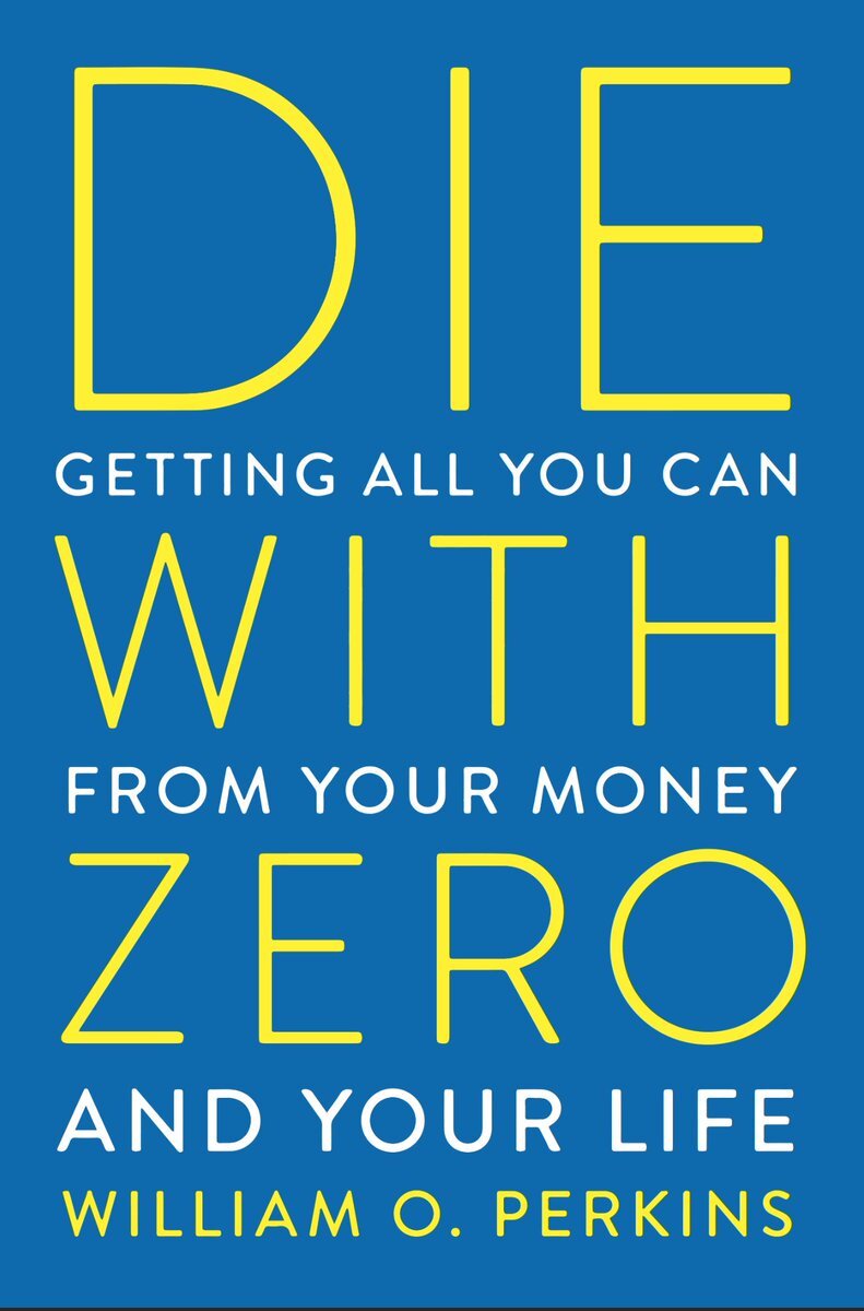 Die with Zero: Getting All You Can from Your Money and Your Life by Bill Perkins